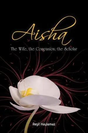 Aisha: The Wife, the Companion, the Scholar