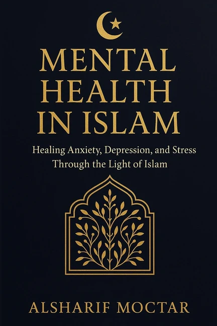 Mental Health in Islam: Healing Anxiety, Depression, and Stress Through the Light of Islam