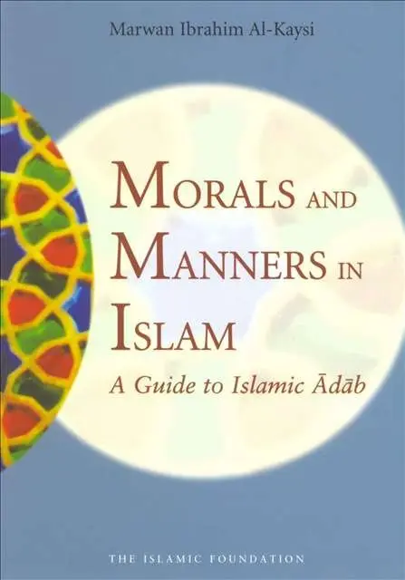 Morals and Manners in Islam: A Guide to Islamic Adab