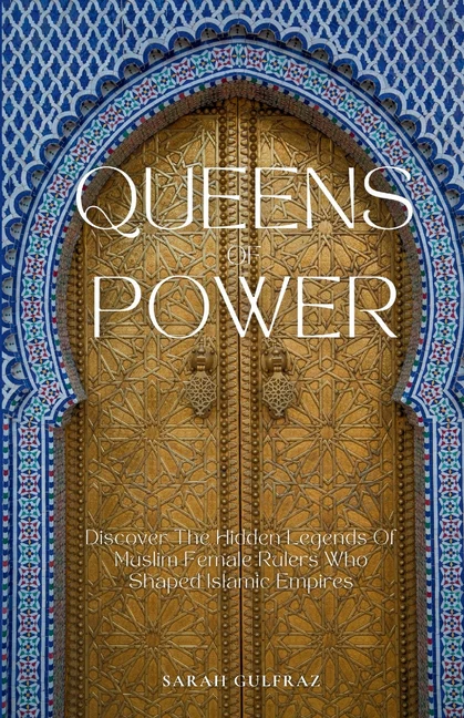 Queens of Power: Discover the Hidden Legends of Muslim Female Rulers Who Shaped Islamic Empires