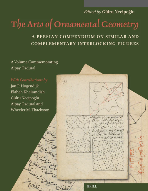 The Arts of Ornamental Geometry: A Persian Compendium on Similar and Complementary Interlocking Figures. a Volume Commemorating Alpay Özdural