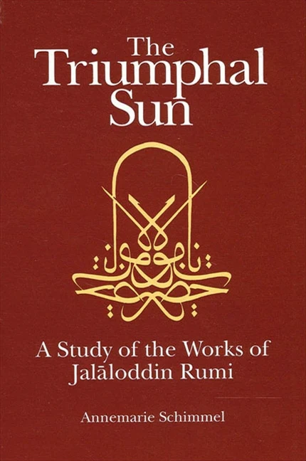The Triumphal Sun: A Study of the Works of Jalāloddin Rumi